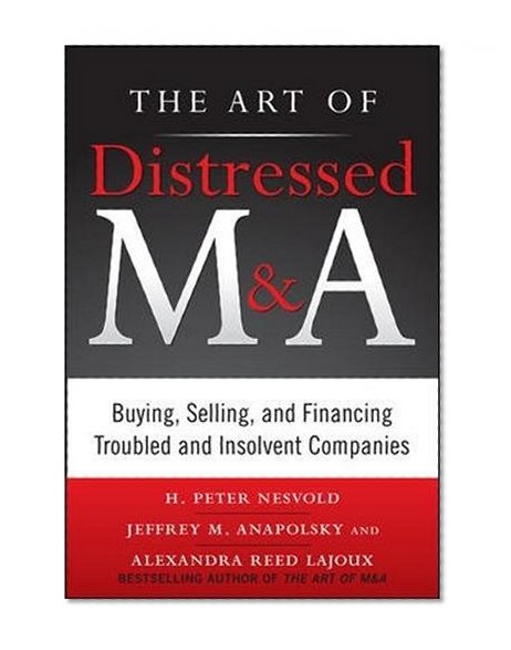 Book Cover The Art of Distressed M&A: Buying, Selling, and Financing Troubled and Insolvent Companies (Art of M&A)