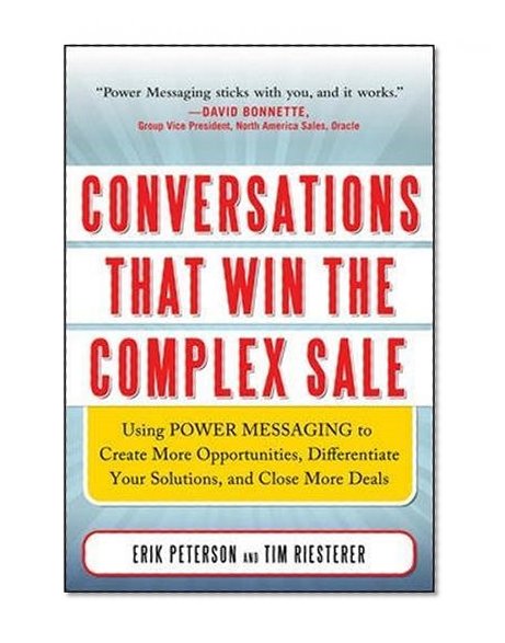 Conversations That Win the Complex Sale:  Using Power Messaging to Create More Opportunities, Differentiate your Solutions, and Close More Deals (Marketing/Sales/Advertising & Promotion)