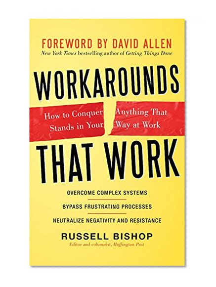Workarounds That Work: How to Conquer Anything That Stands in Your Way at Work