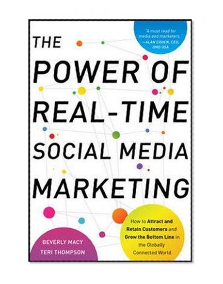 The Power of Real-Time Social Media Marketing: How to Attract and Retain Customers and Grow the Bottom Line in the Globally Connected World