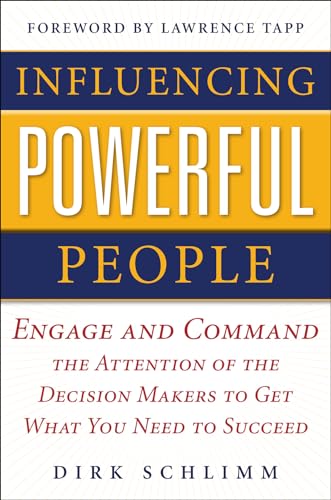 Influencing Powerful People : Engage and Command the Attention of the Decision-Makers to Get What You Need to Succeed