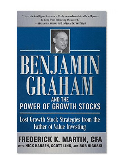 Benjamin Graham and the Power of Growth Stocks:  Lost Growth Stock Strategies from the Father of Value Investing