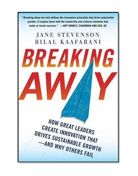 Breaking Away: How Great Leaders Create Innovation that Drives Sustainable Growth--and Why Others Fail