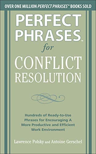 Book Cover Perfect Phrases for Conflict Resolution: Hundreds of Ready-to-Use Phrases for Encouraging a More Productive and Efficient Work Environment (Perfect Phrases Series)