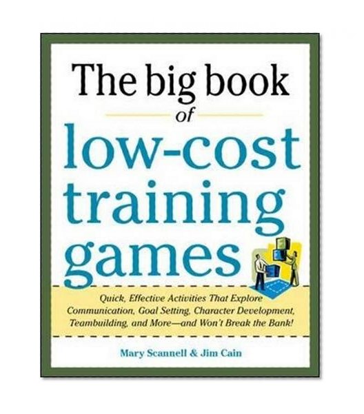 Book Cover Big Book of Low-Cost Training Games: Quick, Effective Activities that Explore Communication, Goal Setting, Character Development, Teambuilding, and MoreAnd Won't Break the Bank!
