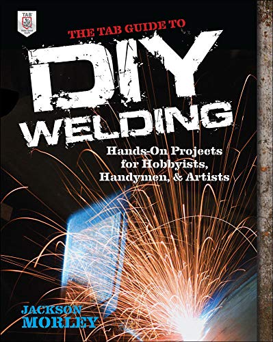Book Cover The TAB Guide to DIY Welding: Hands-on Projects for Hobbyists, Handymen, and Artists
