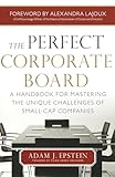The Perfect Corporate Board: A Handbook for Mastering the Unique Challenges of Small-Cap Companies