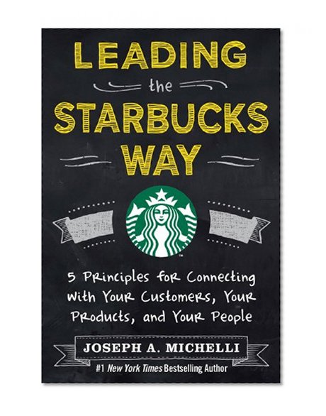 Book Cover Leading the Starbucks Way: 5 Principles for Connecting with Your Customers, Your Products and Your People