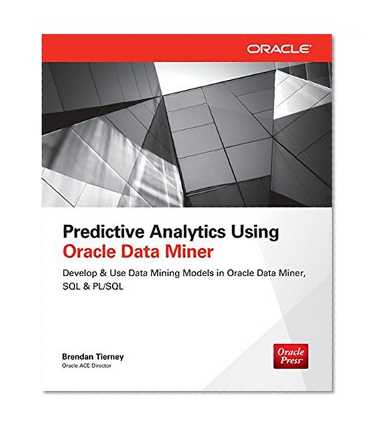 Book Cover Predictive Analytics Using Oracle Data Miner: Develop & Use Data Mining Models in Oracle Data Miner, SQL & PL/SQL