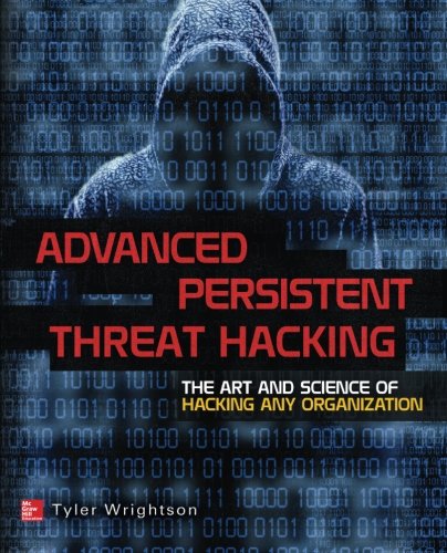 Advanced Persistent Threat Hacking: The Art and Science of Hacking Any Organization