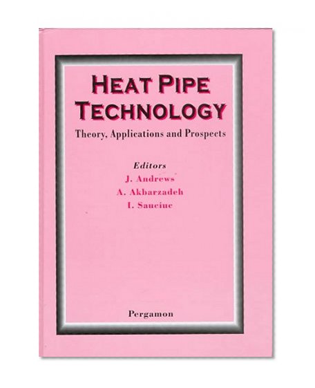 Heat Pipe Technology: Theory, Applications and Prospects (International Heat Pipe Conference Proceedings)