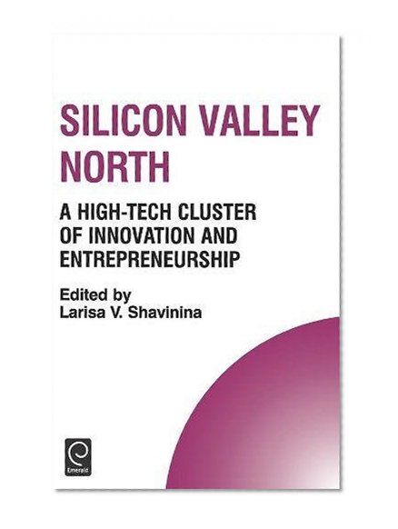 Silicon Valley North: A High-Tech Cluster of Innovation and Entrepreneurship (Technology, Innovation, Entrepreneurship and Competitive Strategy)