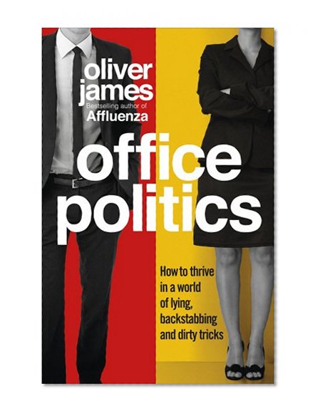 Office Politics: How to Thrive in a World of Lying, Backstabbing and Dirty Tricks