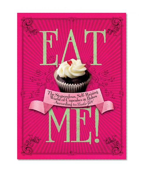 Eat Me!: The Stupendous, Self-Raising World of Cupcakes and Bakes According to Cookie Girl