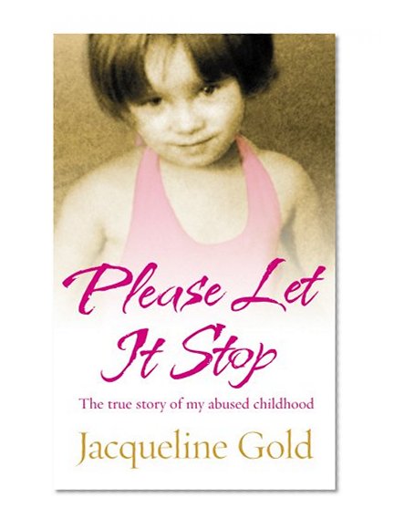 Please Let It Stop: The True Story of My Abused Childhood