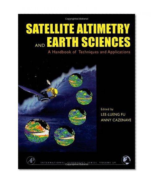Satellite Altimetry and Earth Sciences: A Handbook of Techniques and Applications (International Geophysics Series)