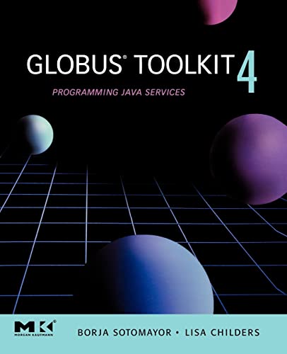 Globus Toolkit 4, : Programming Java Services (The Morgan Kaufmann Series in Networking)