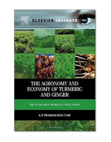 The Agronomy and Economy of Turmeric and Ginger: The Invaluable Medicinal Spice Crops (Elsevier Insights)