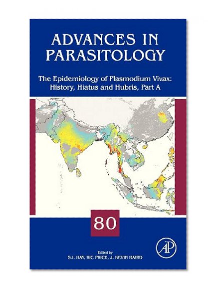 The Epidemiology of Plasmodium Vivax: History, Hiatus and Hubris, Volume 80 (Advances in Parasitology (J. Baker & R. Muller))