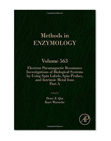 Electron Paramagnetic Resonance Investigations of Biological Systems by Using Spin Labels, Spin Probes, and Intrinsic Metal Ions Part A, Volume 563 (Methods in Enzymology)