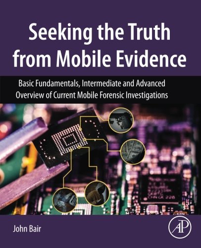Book Cover Seeking the Truth from Mobile Evidence: Basic Fundamentals, Intermediate and Advanced Overview of Current Mobile Forensic Investigations