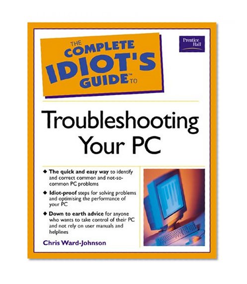 The Complete Idiot's Guide to Troubleshooting Your PC