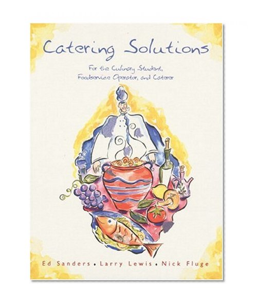 Catering Solutions: For the Culinary Student, Foodservice Operator, and Caterer