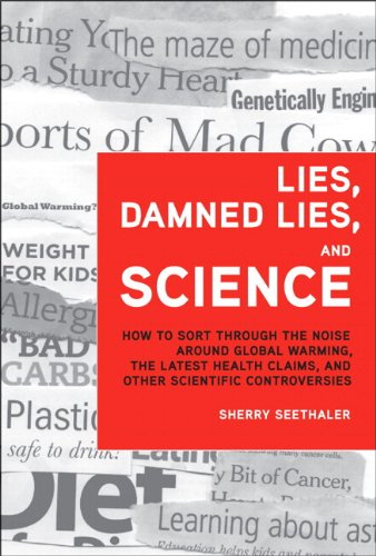 Book Cover Lies, Damned Lies, and Science: How to Sort Through the Noise Around Global Warming, the Latest Health Claims, and Other Scientific Controversies (FT Press Science)