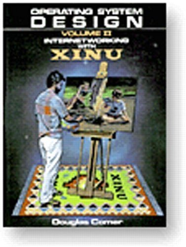 Operating System Design, Vol. 2: Internetworking with Xinu (Prentice-Hall Software Series)