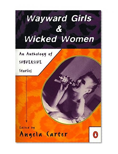 Wayward Girls and Wicked Women: An Anthology of Subversive Stories