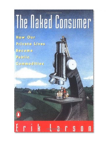 Book Cover Naked Consumer: How Our Private Lives Become Public Commodities