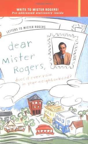 Book Cover Dear Mr. Rogers, Does It Ever Rain in Your Neighborhood?: Letters to Mr. Rogers