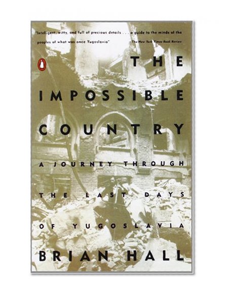 The Impossible Country: A Journey Through the Last Days of Yugoslavia
