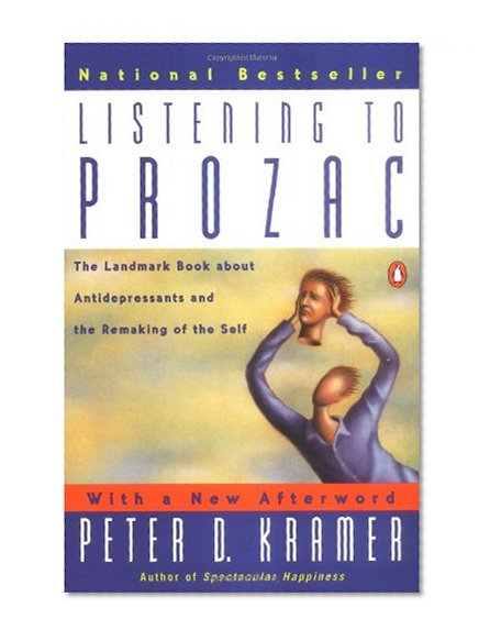 Book Cover Listening to Prozac: The Landmark Book About Antidepressants and the Remaking of the Self, Revised Edition