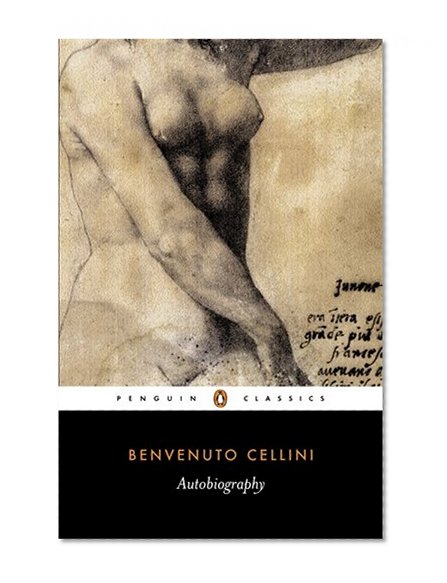 The Autobiography of Benvenuto Cellini (Penguin Classics)