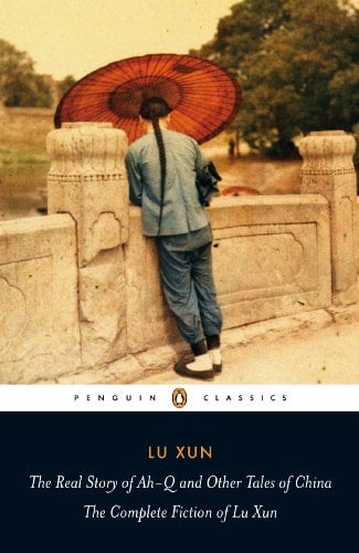 Book Cover The Real Story of Ah-Q and Other Tales of China: The Complete Fiction of Lu Xun (Penguin Classics)