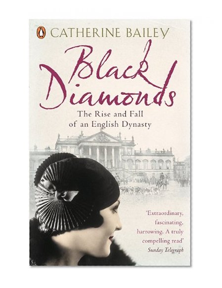 Black Diamonds: The Rise And Fall Of A Great English Dynasty