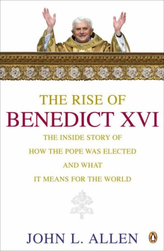 The Rise of Benedict XVI: The Inside Story of How the Pope Was Elected and Where He Will Take the Catholic Church