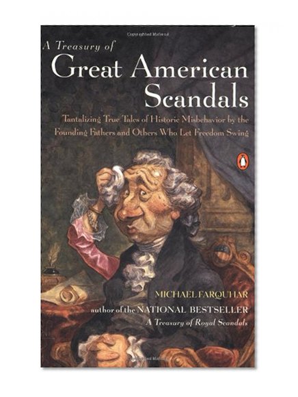 Book Cover A Treasury of Great American Scandals: Tantalizing True Tales of Historic Misbehavior by the Founding Fathers and Others Who Let Freedom Swing