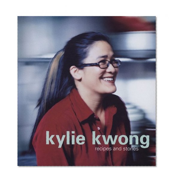 Kylie Kwong: Recipes and Stories