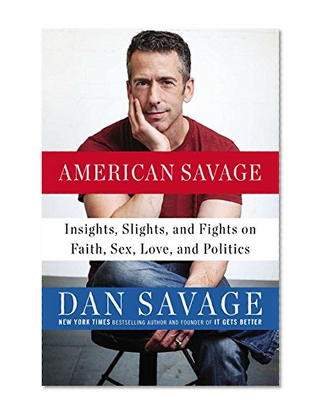 Book Cover American Savage: Insights, Slights, and Fights on Faith, Sex, Love, and Politics
