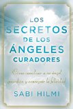 Los secretos de los Ã¡ngeles curadores: CÃ³mo canalizar a su Ã¡ngel guardiÃ¡n y conseguir la felicidad (Spanish Edition)