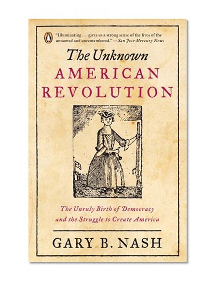 Book Cover The Unknown American Revolution: The Unruly Birth of Democracy and the Struggle to Create America
