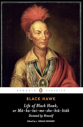 Life of Black Hawk, or Ma-ka-tai-me-she-kia-kiak: Dictated by Himself (Penguin Classics)