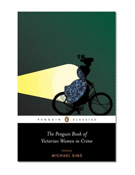 The Penguin Book of Victorian Women in Crime: Forgotten Cops and Private Eyes from the Time of Sherlock Holmes (Penguin Classics)