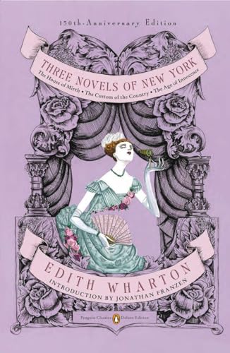 Three Novels of New York: The House of Mirth, The Custom of the Country, The Age of Innocence (Penguin Classics Deluxe Edition)