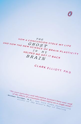 The Ghost in My Brain: How a Concussion Stole My Life and How the New Science of Brain Plasticity Helped Me Get It Back