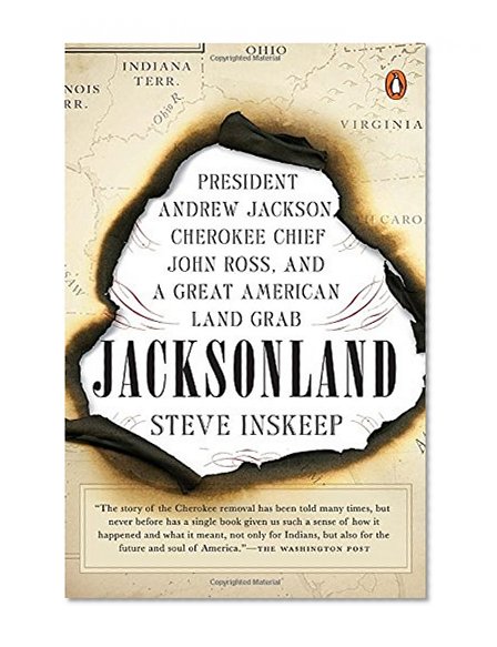 Jacksonland: President Andrew Jackson, Cherokee Chief John Ross, and a Great American Land Grab