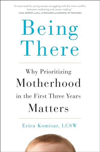 Book Cover Being There: Why Prioritizing Motherhood in the First Three Years Matters