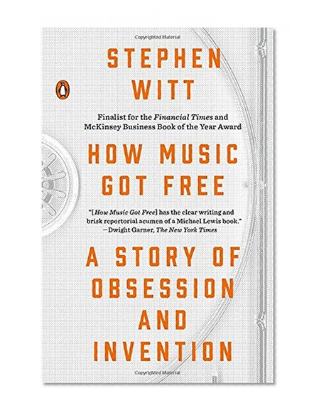 How Music Got Free: A Story of Obsession and Invention